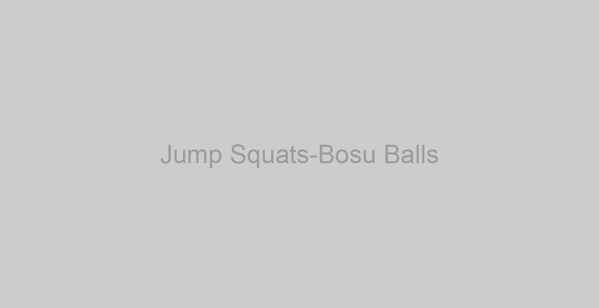 Jump Squats-Bosu Balls